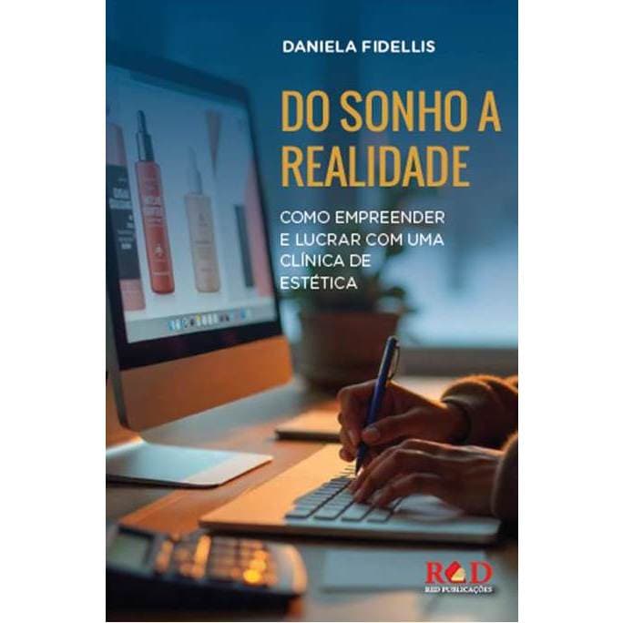 Do Sonho a Realidade - como empreender e lucrar com uma clinica de estetica - Fidellis, Daniela