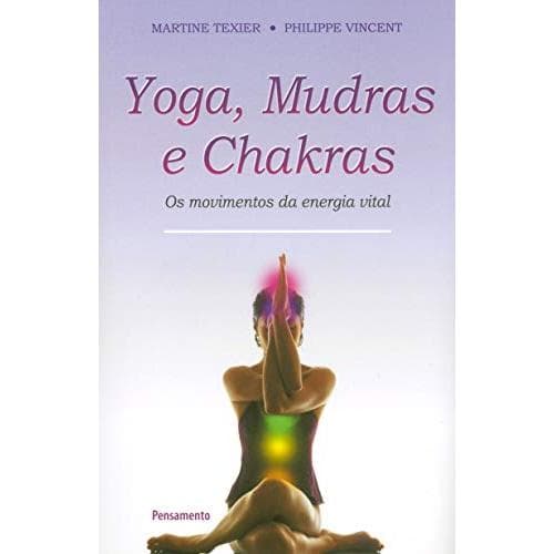 Yoga, Mudras e Chakras: os Movimentos da Energia Vital