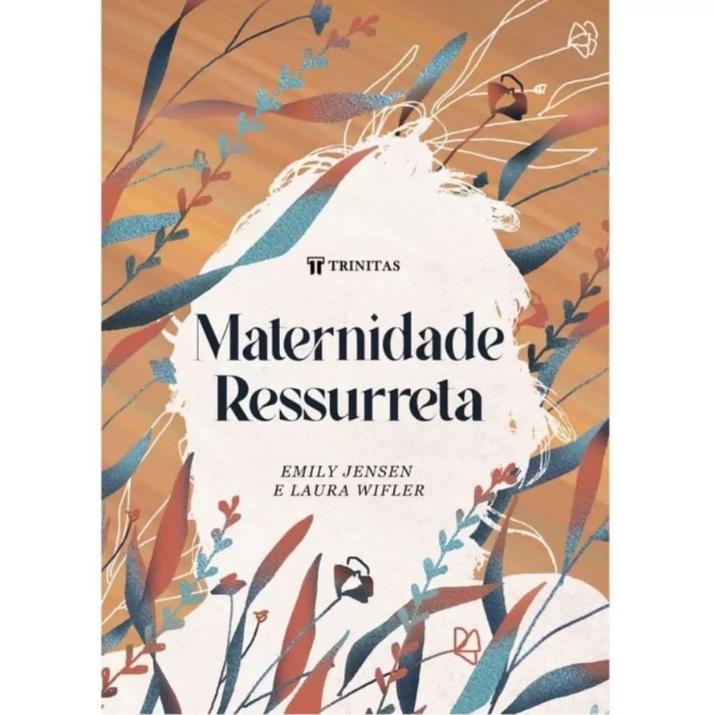 Maternidade Ressurreta - Emily Jensen & Laura Wifler | Esperança liberdade e alegria para a maternidade
