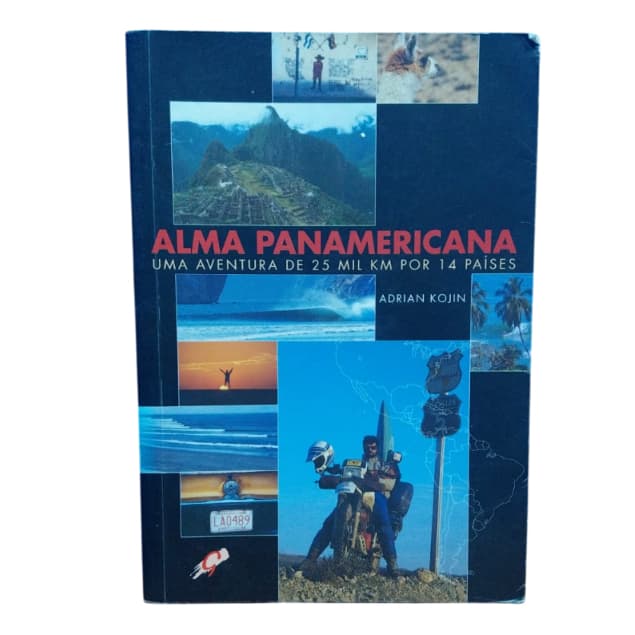 Alma Panamericana: Uma Aventura De 25 Mil KM Por 14 Países - Adrian Kojin