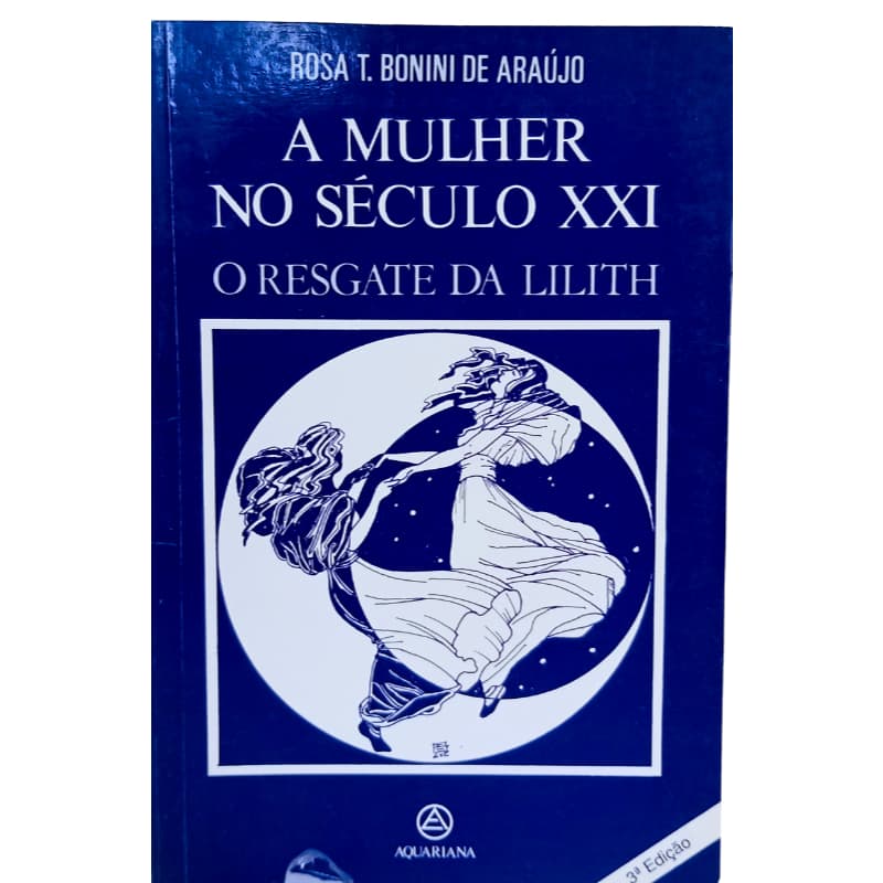 A Mulher no século XXI O Resgate da Lilith	Rosa T Bonini de Araújo