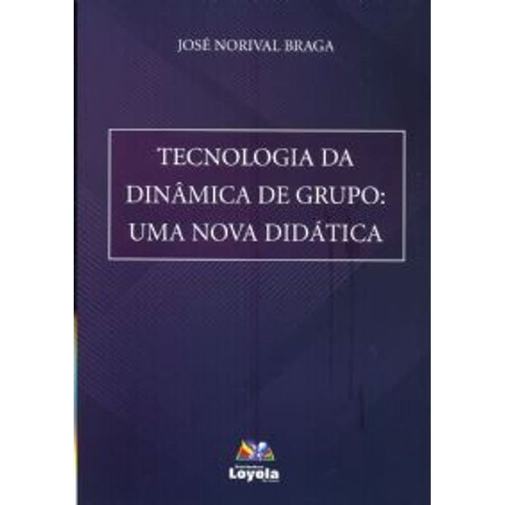 Tecnologia da Dinâmica de Grupo: Uma Nova Didática> José Norival Braga