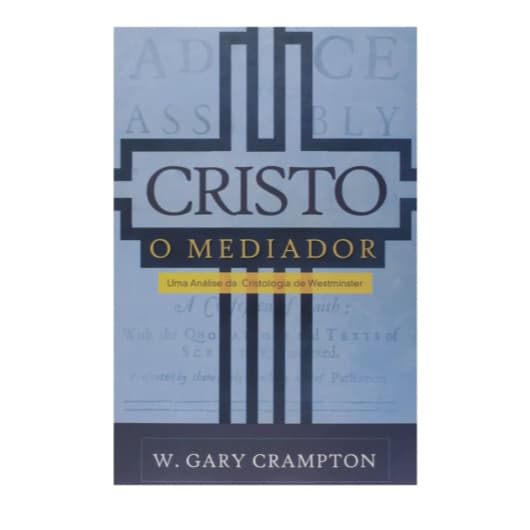 Livro Cristo; O Mediador | W. Gary Crampton: Uma Análise Da Cristologia De Westminster, De W. Gary Crampton. Editora Mon