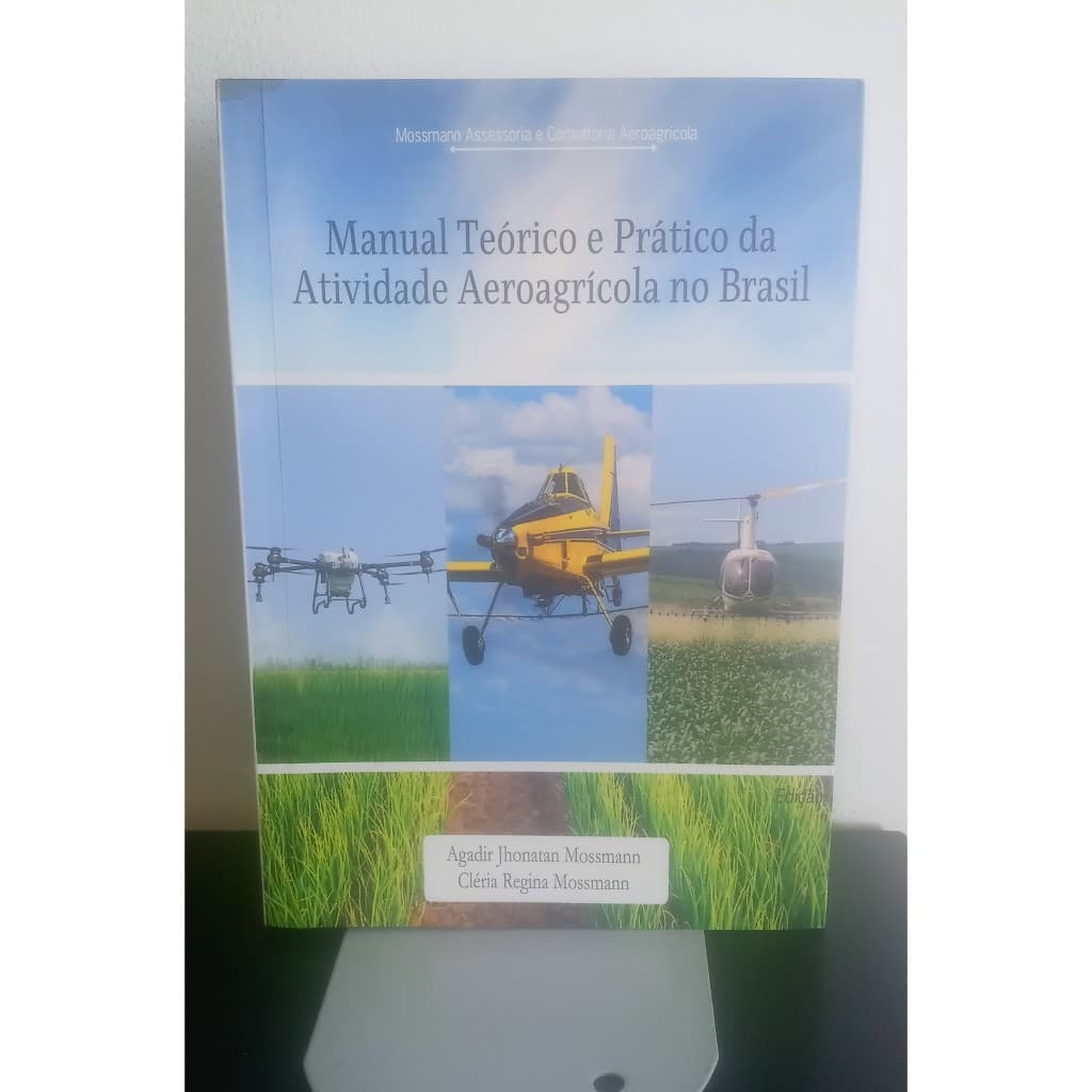 Livro - Manual Teórico e Prático da Atividade Aeroagrícola no Brasil (Agadir Mossmann & Cléria Mossmann)
