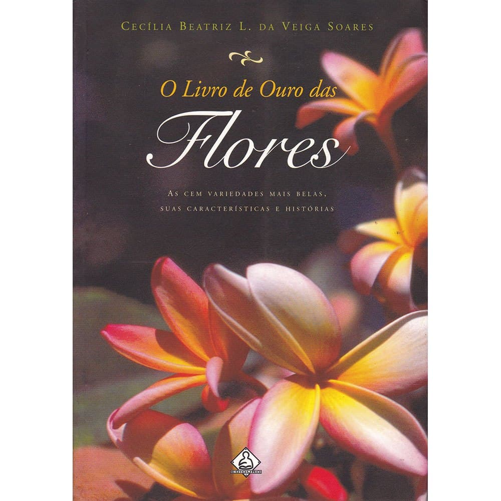 O Livro de Ouro das Flores - As cem variedades mais belas, suas características e histórias
