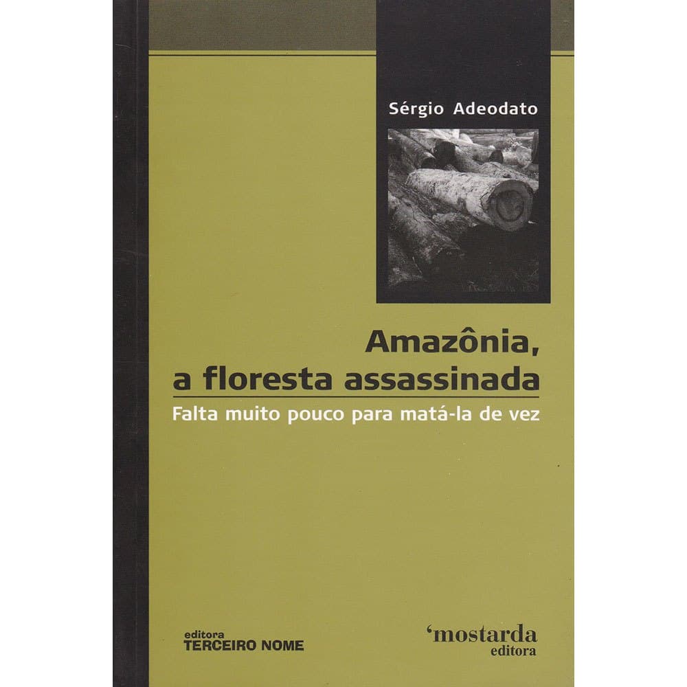 Amazônia, a floresta assassinada - Falta muito pouco para matá-la de vez - Sérgio Adeodato