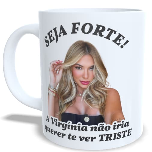Caneca Meme Seja Forte – A Virgínia Não Iria Querer Te Ver Triste 😂✨