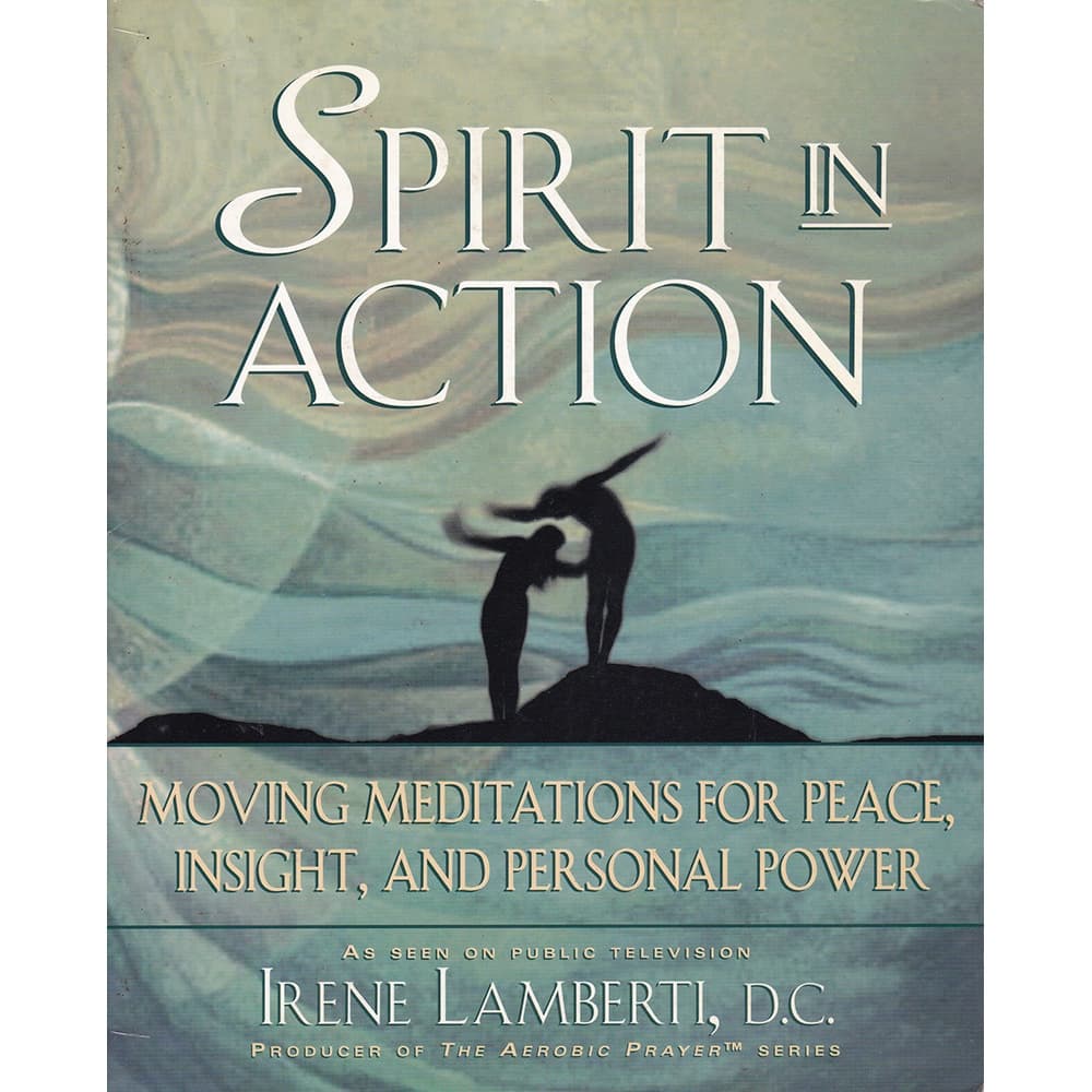 Spirit in Action - Moving meditations for peace, insight and personal power - Irene Lamberti