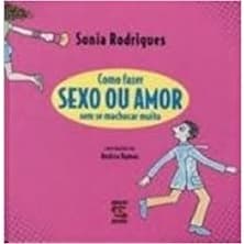 Como Fazer Sexo ou Amor Sem Se Machucar Muito autor Sonia Rodrigues