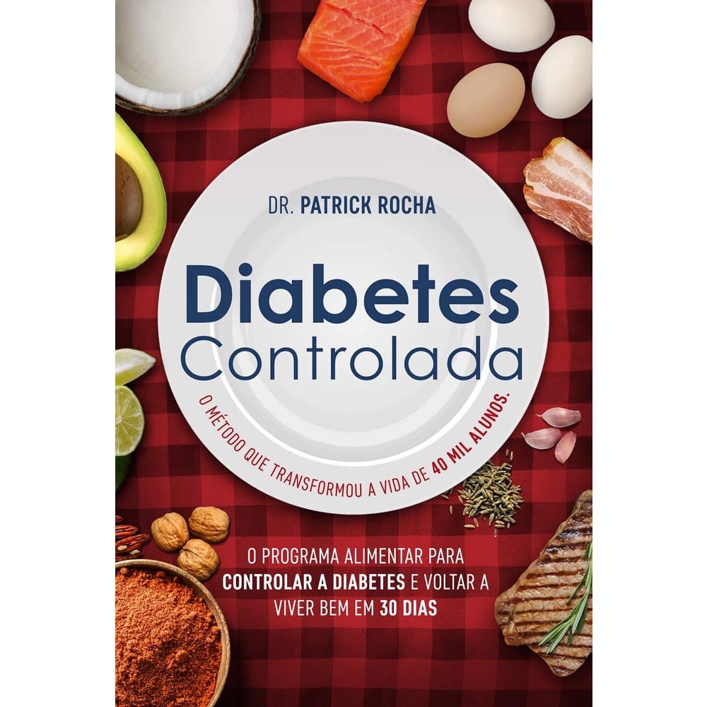 Diabetes Controlada - O Programa Alimentar Para Controlar A Diabetes E Voltar A Viver Bem Em 30 Dias