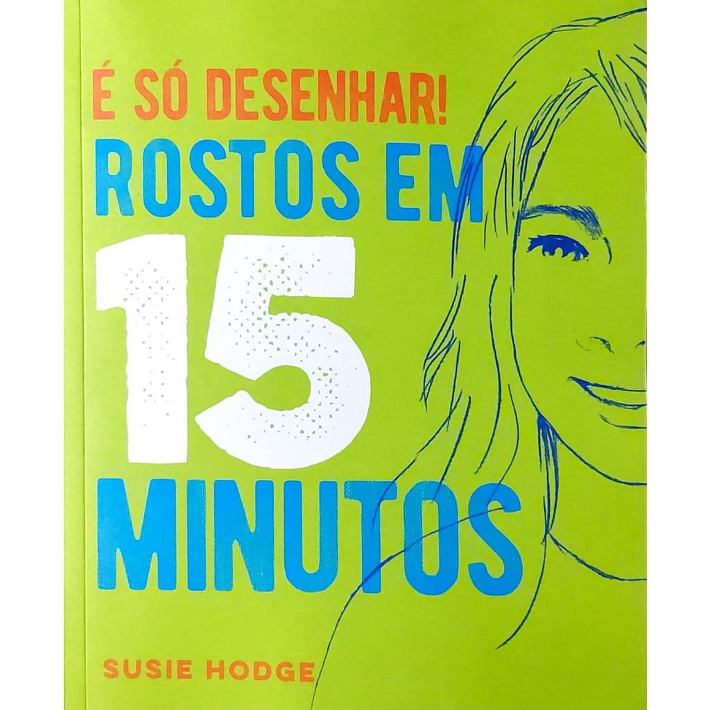 LIVRO É SÓ DESENHAR! ROSTOS EM 15 MINUTOS - SUSIE HODGE