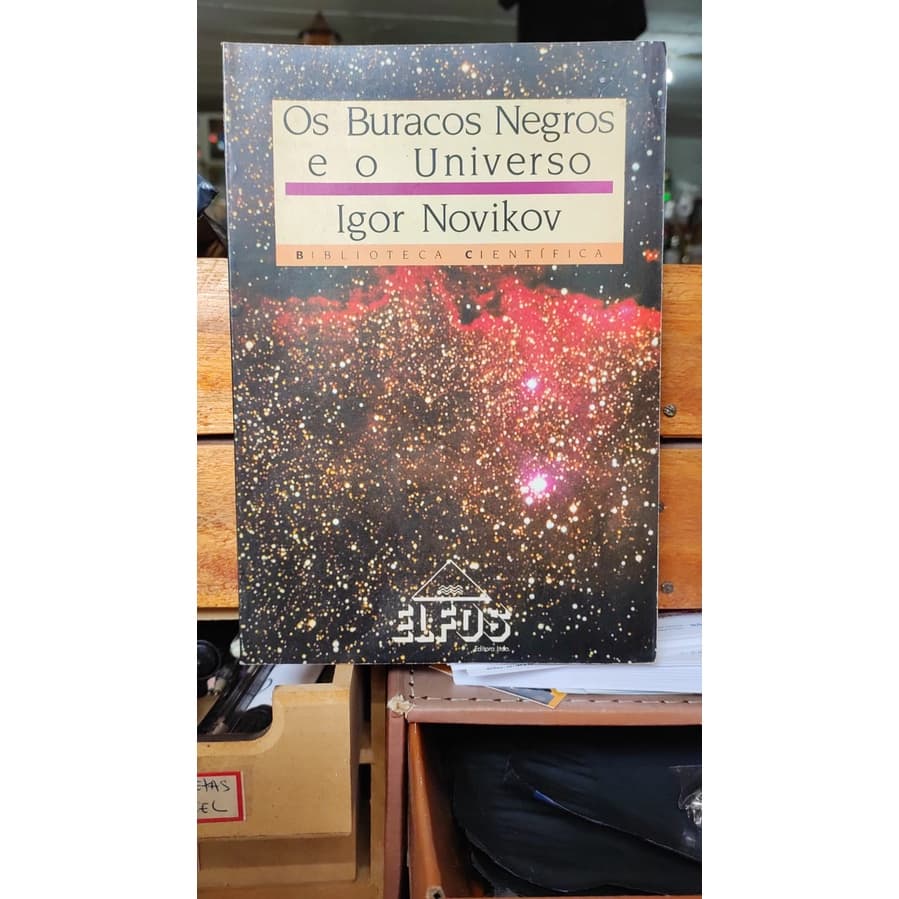 Os buracos negros e o universo (Astronomia. Cosmologia) - Igor Novikov - Tradução: Manuel Silva Loureiro