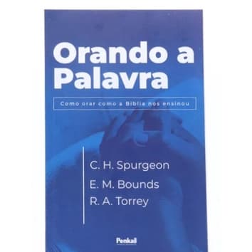 Orando a Palavra | Charles Spurgeon, Edward Bounds e R. A. Torrey