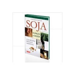 Soja Nutrição e Saude Com Receitas Praticas e Saborosas autor Conceição Trucom