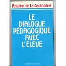 Le Dialogue Pedagogique Avec L Eleve de Antoine de La Garanderie 4543307