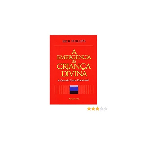 A Emergência da Criança Divina: A Cura do Corpo Emocional autor Rick Phillips