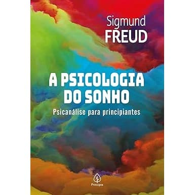 A psicologia do sonho: Psicanálise para principiantes - Freud