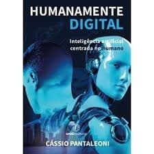 HUMANAMENTE DIGITAL: A INTELIGÊNCIA ARTIFICIAL CENTRADA NO HUMANO autor CÁSSIO PANTALEONI