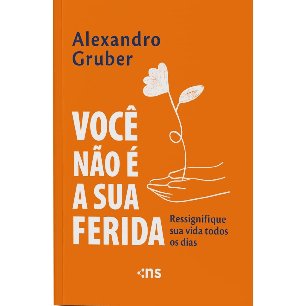 Você Não é a Sua Ferida: Ressignifique Sua Vida Todos Os Dias Alexandro Gruber