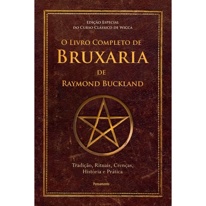 O LIVRO COMPLETO DE BRUXARIA DE RAYMOND BUCKLAND TRADIÇÃO, RITUAIS, CRENÇAS, HISTÓRIA E PRÁTICA