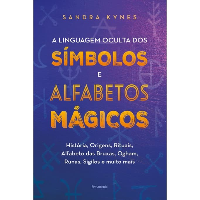 A LINGUAGEM OCULTA DOS SÍMBOLOS E ALFABETOS MÁGICOS HISTÓRIA, ORIGENS, RITUAIS, ALFABETO DAS BRUXAS, OGHAM, RUNAS, SIGILOS E MUITO MAIS
