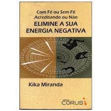Elimine a Sua Energia Negativa - Com Fé ou Sem Fé  Acreditando ou Não autor Maria Cristina Miranda