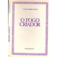 O fogo criador autor J.J. Van Der Leeuw