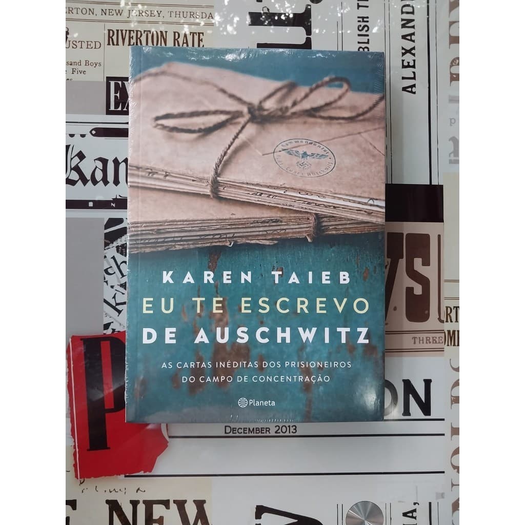 Eu te escrevo de Auschwitz: as cartas inéditas dos priseioneiros do campo de concentração - Karen Taieb