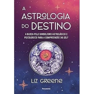 A astrologia do destino: A busca pelo simbolismo astrológico e psicológico para a compreensão do self autor Liz Greene e Carmen Youssef