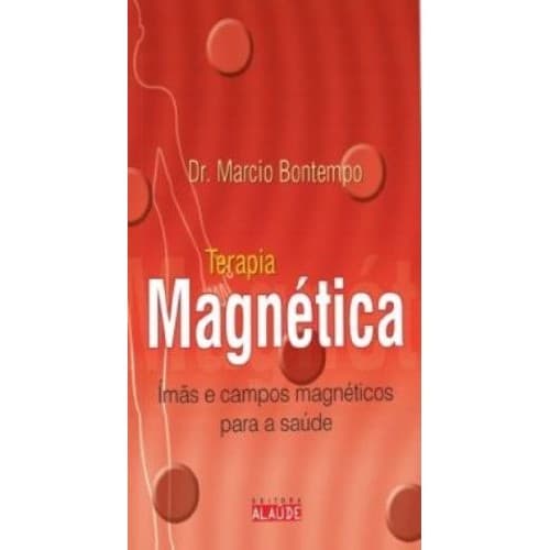 Livro: Terapia Magnética: Ímãs e Campos Magnéticos para a Saúde Autor: Marcio Bontempo (Novo, Lacrado)