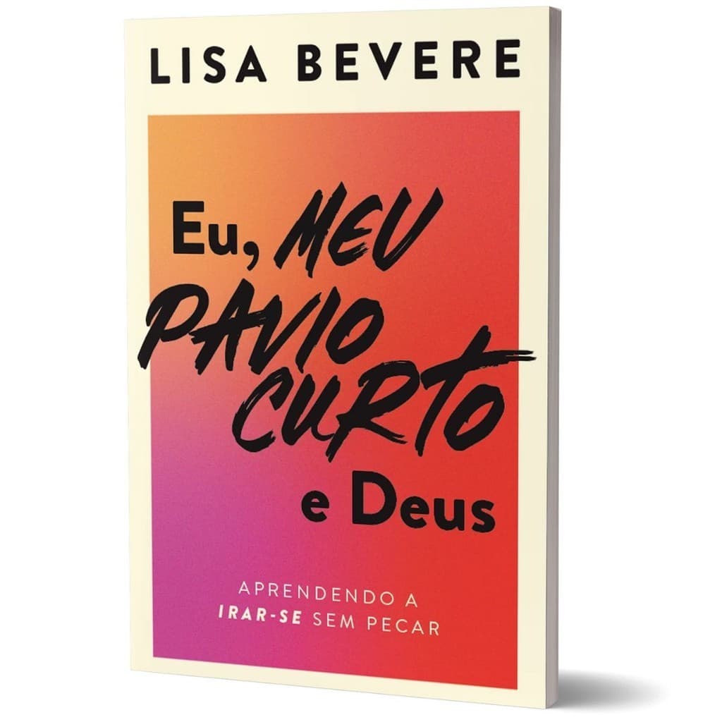 Eu meu pavio curto e Deus | Aprendendo a irar-se sem pecar | Lisa Bevere