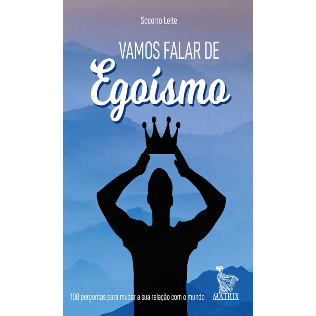 VAMOS FALAR DE EGOÍSMO 100 PERGUNTAS PARA MUDAR A SUA RELAÇÃO COM O MUNDO