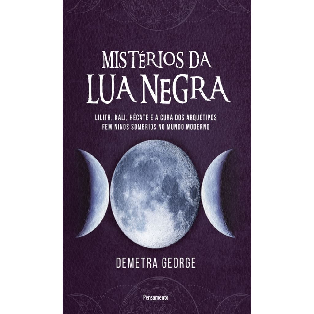MISTÉRIOS DA LUA NEGRA LILITH, KALI, HÉCATE E A CURA DOS ARQUÉTIPOS FEMININOS SOMBRIOS NO MUNDO MODERNO