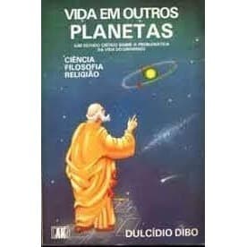 Vida em Outros Planetas ( Ciência,Filosofia,Religião) ( Um Estudo Crítico Sobre A Problemática da Vida No Universo) autor Dulcídio Dibo