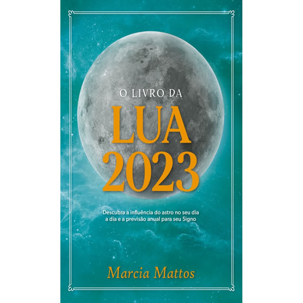 O LIVRO DA LUA 2023 DESCUBRA A INFLUÊNCIA DO ASTRO NO SEU DIA A DIA E A PREVISÃO ANUAL PARA SEU SIGNO
