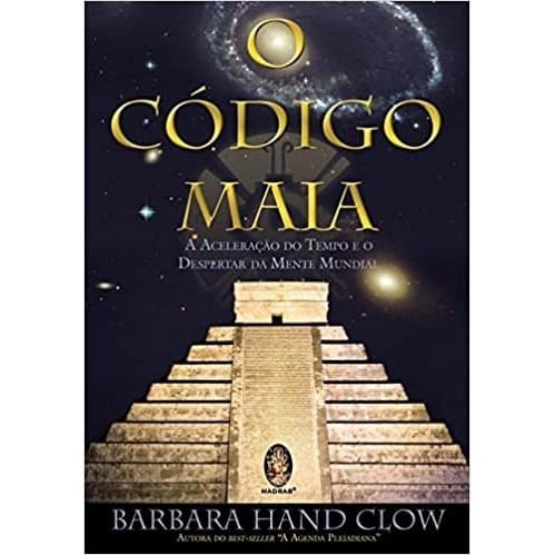 Código Maia A Aceleração do Tempo e o Desperta da Mente Mundial autor Barbara Hand Clow
