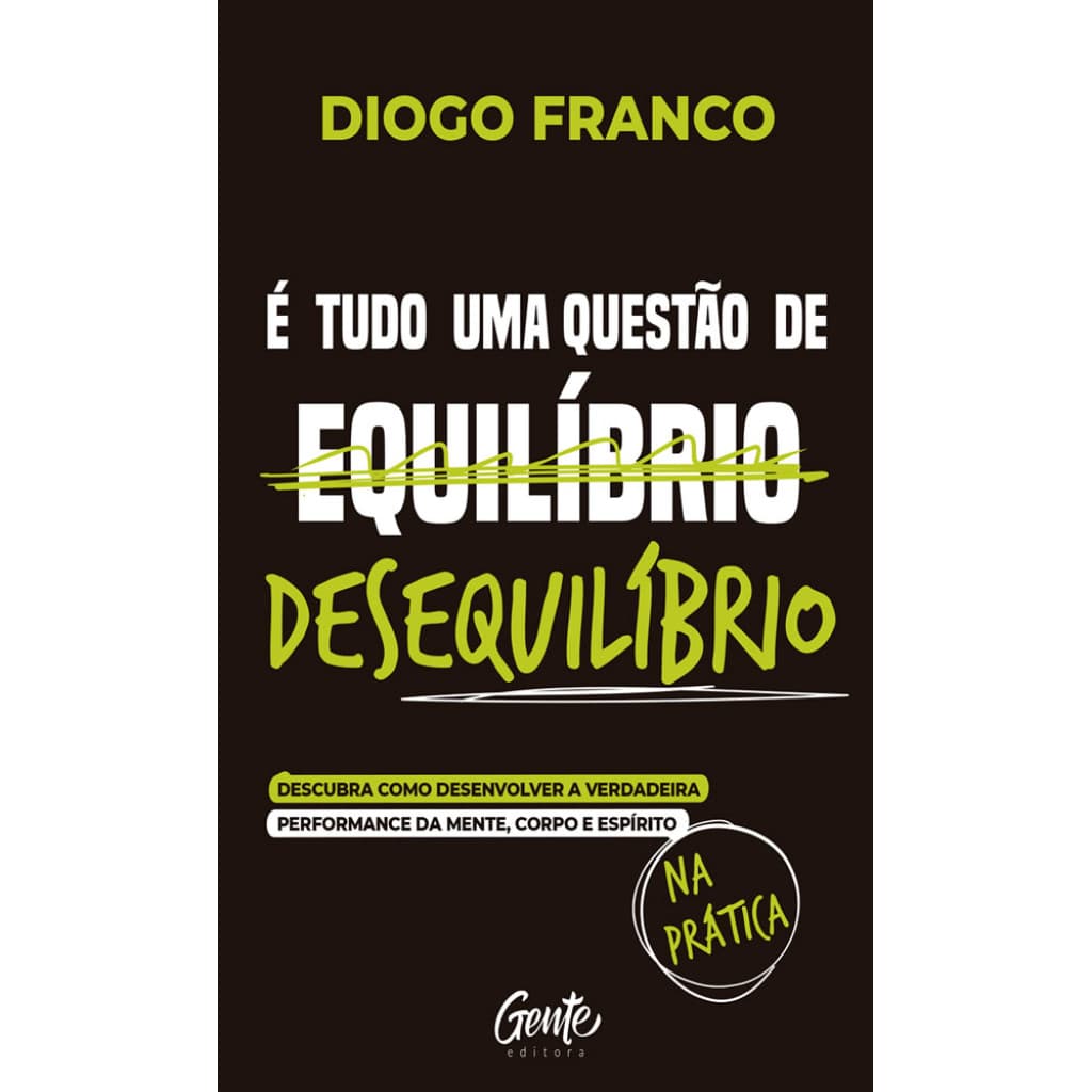 É TUDO UMA QUESTÃO DE DESEQUILÍBRIO DESCUBRA COMO DESENVOLVER A VERDADEIRA PERFORMANCE DA MENTE, CORPO E ESPÍRITO N