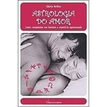 Astrologia do Amor- Como Conquistar um Homem e Mante-lo autor Gloria Britho