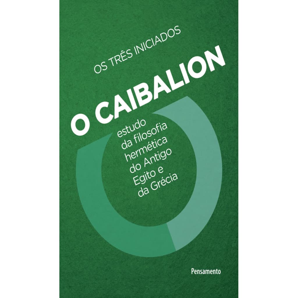 O CAIBALION ESTUDO DA FILOSOFIA HERMÉTICA DO ANTIGO EGITO E DA GRÉCIA