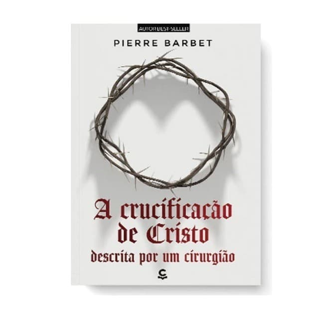A Crucificação de Cristo Descrita Por Um Cirurgião | Pierre Barbet
