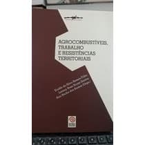 Agrocombustíveis, Trabalho e Resistências Territoriais autor Eraldo da Silva Ramos Filho e Outros