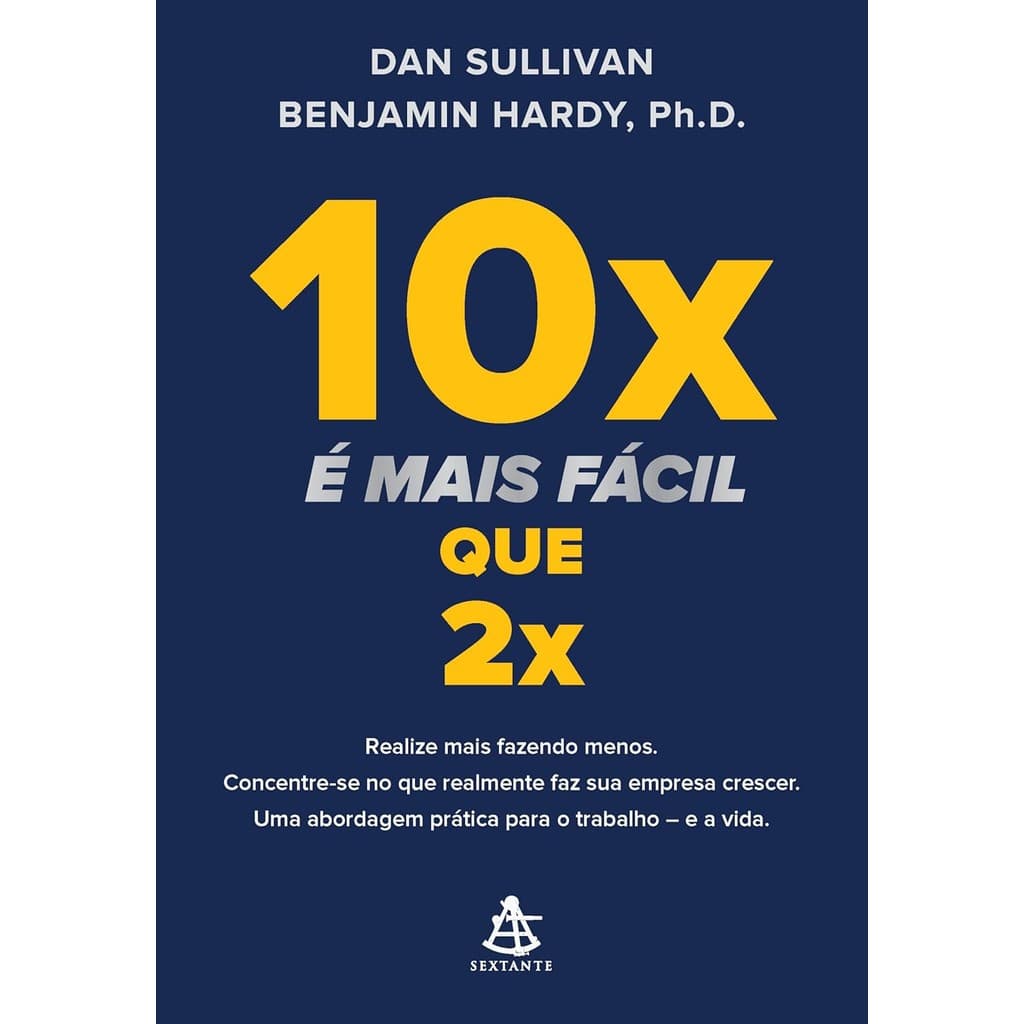 10x é mais fácil que 2x: Realize mais fazendo menos. Concentre-se no que realmente faz sua empresa crescer.