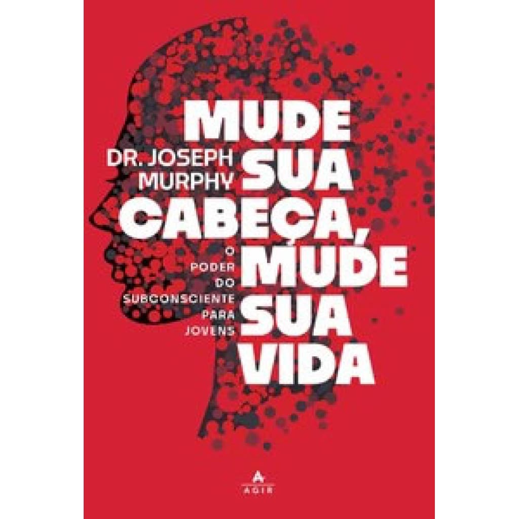 MUDE SUA CABEÇA, MUDE SUA VIDA O PODER DO SUBCONSCIENTE PARA JOVENS
