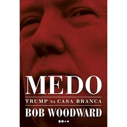 Medo: Trump na Casa Branca - Bob Woodward