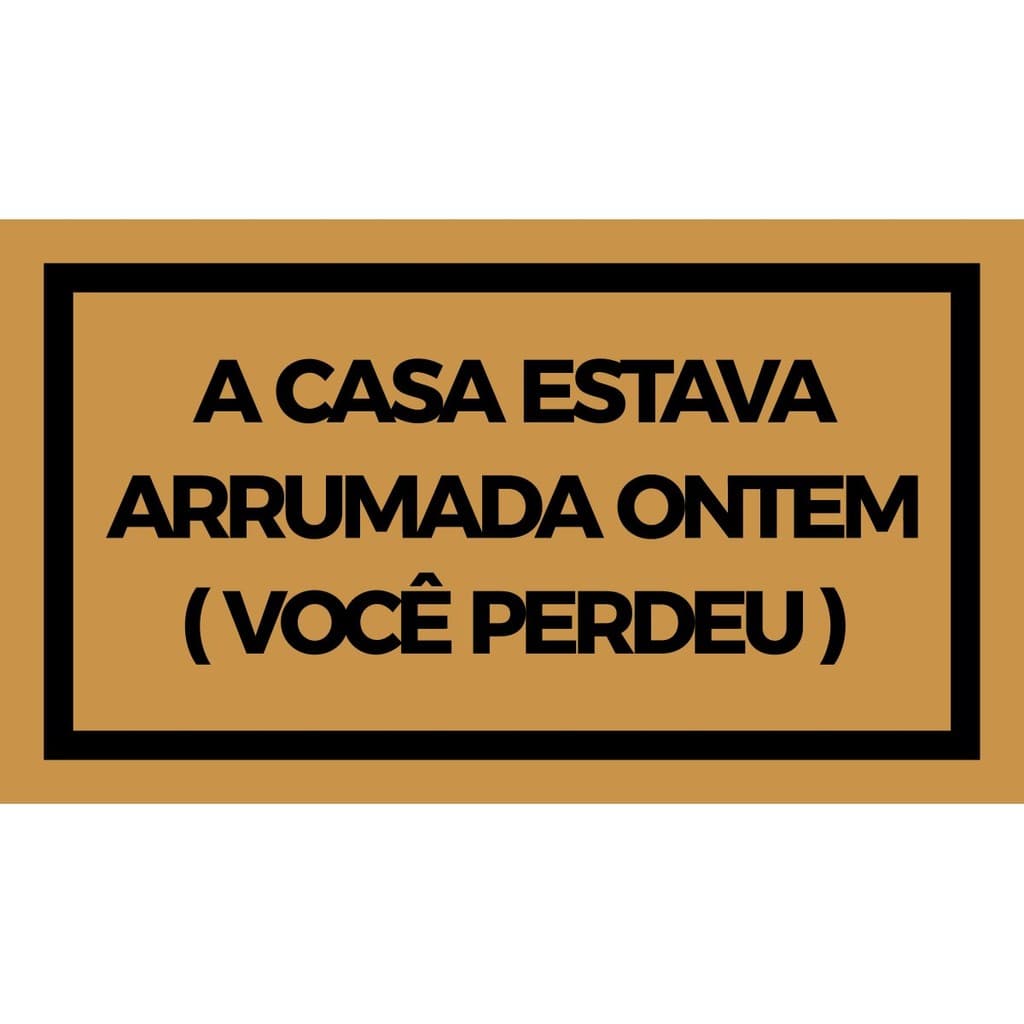 CAPACHO A CASA ESTAVA ARRUMADA ONTEM VOCÊ PERDEU  Cod 3005