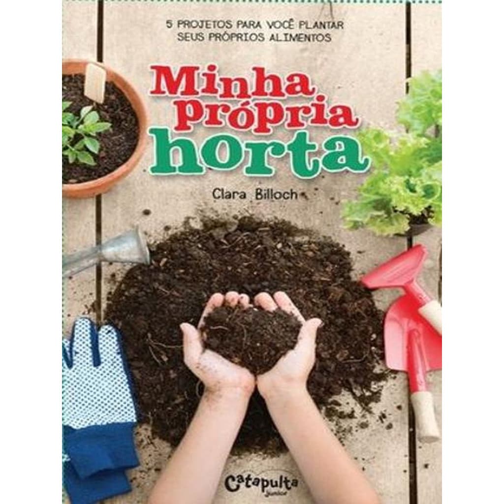 Minha própria horta - 5 projetos para você plantar seus próprios alimentos autor Clara Billoch