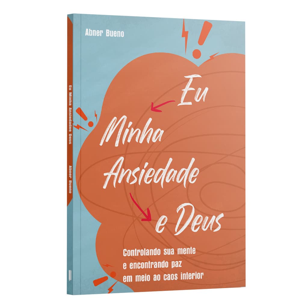 Eu Minha ansiedade e Deus | Controlando Sua Mente e Encontrando Paz em Meio ao Caos Interior | Livro Cristão Abner Bueno