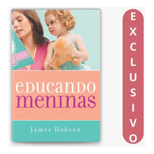 Educando Meninas | Orientações De James Dobson Para Fortalecer Autoestima E Valores Positivos