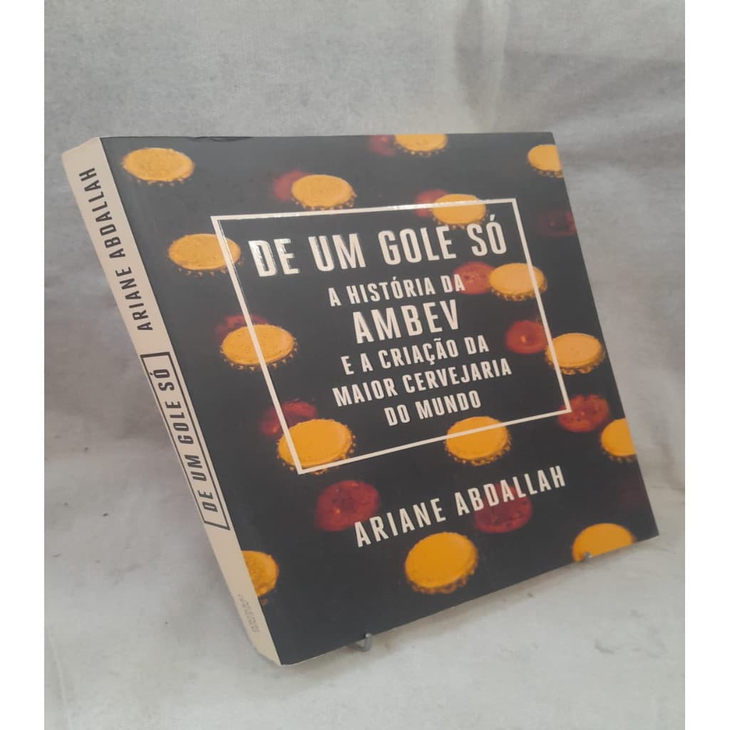 De um gole só a história da ambev e a criação da maior cervejaria do mundo autor Ariane Abdallah
