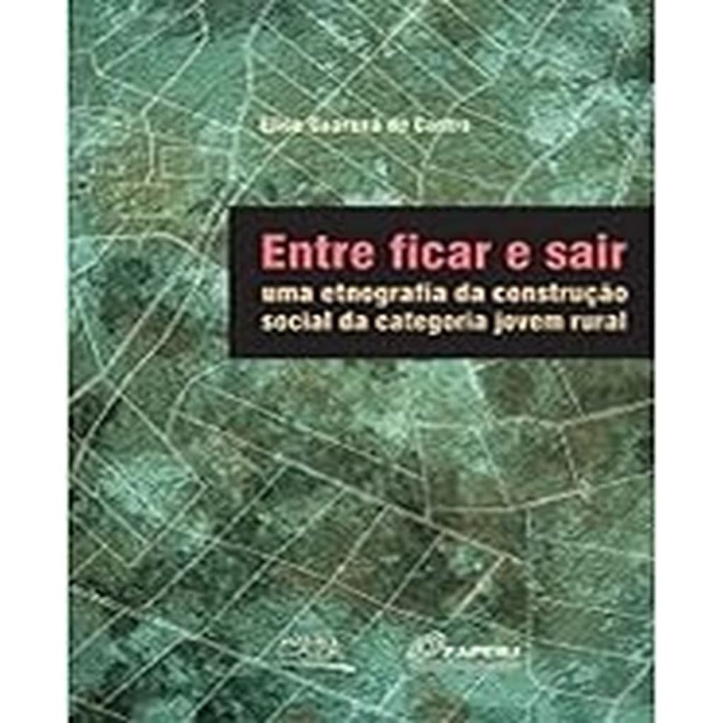 Entre ficar e sair - Uma etnografia da construção social da categoria jovem rural autor Elisa Guaraná de Castro